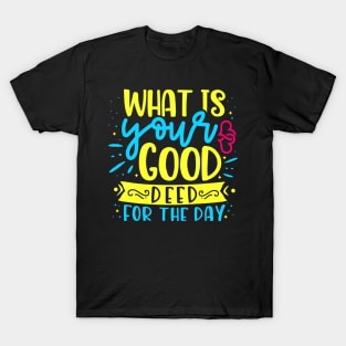 What is your good deed for the day T-Shirt